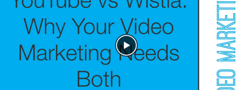 Why Your Business Needs Both Wistia and YouTube
