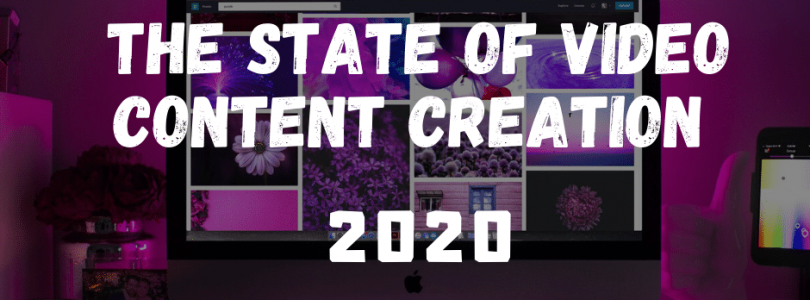 The State of Video Content Creation and Content Marketing in 2020