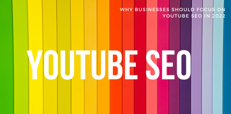 Why Businesses Should Focus On YouTube SEO In 2022